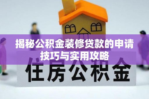 浦城揭秘公积金装修贷款的申请技巧与实用攻略