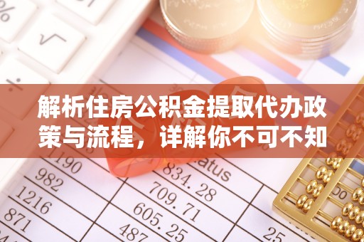 浦城解析住房公积金提取代办政策与流程，详解你不可不知的关键点