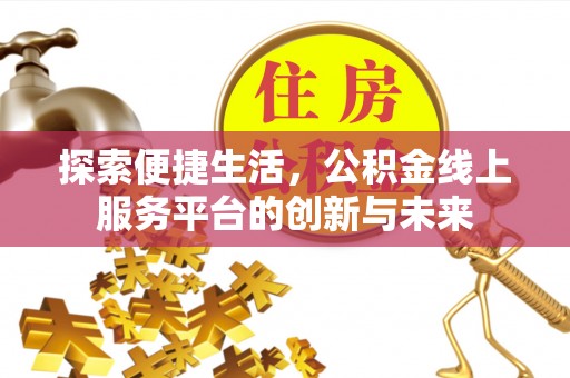 浦城探索便捷生活，公积金线上服务平台的创新与未来
