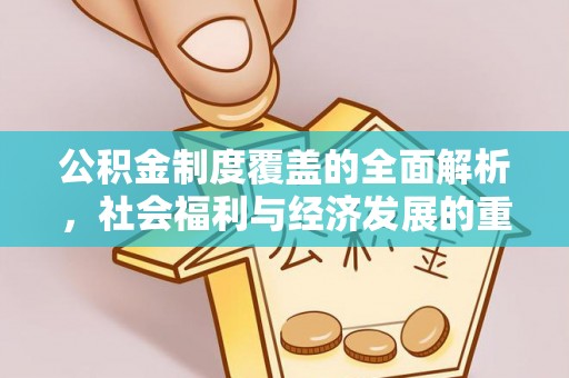 浦城公积金制度覆盖的全面解析，社会福利与经济发展的重要纽带