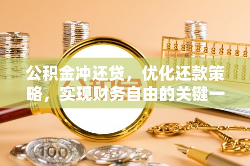 浦城公积金冲还贷，优化还款策略，实现财务自由的关键一步