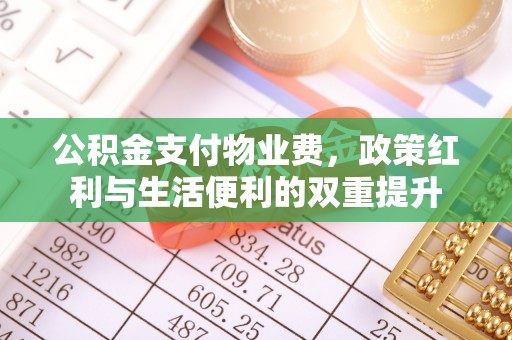 浦城公积金支付物业费，政策红利与生活便利的双重提升