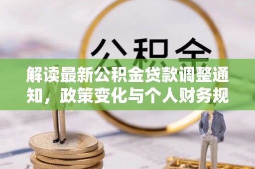 浦城解读最新公积金贷款调整通知，政策变化与个人财务规划