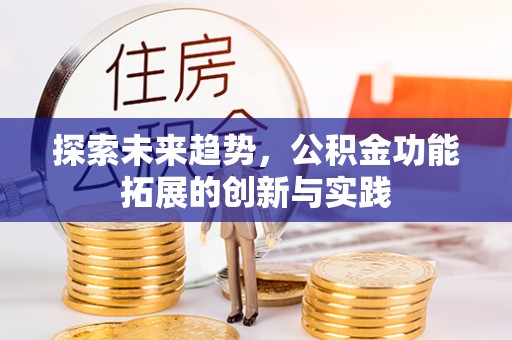 浦城探索未来趋势，公积金功能拓展的创新与实践