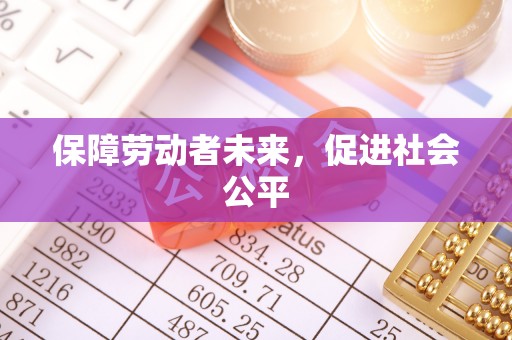 浦城保障劳动者未来，促进社会公平