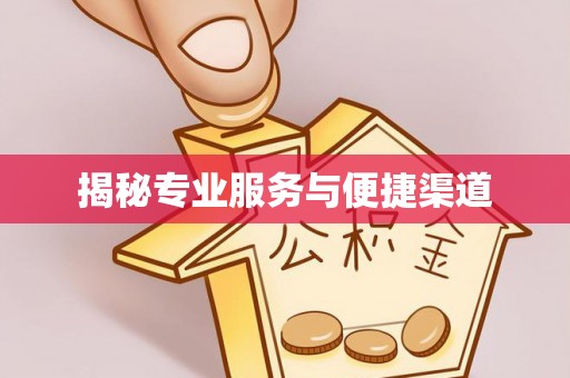 浦城揭秘专业服务与便捷渠道