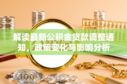 浦城解读最新公积金贷款调整通知，政策变化与影响分析