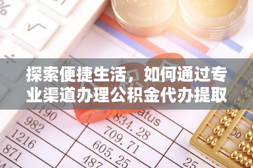 浦城探索便捷生活，如何通过专业渠道办理公积金代办提取业务