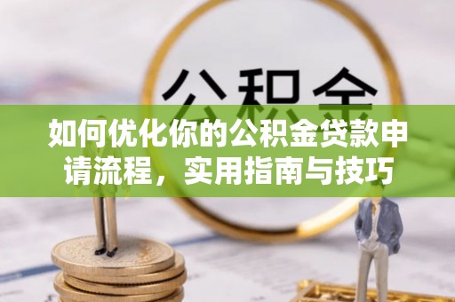 浦城如何优化你的公积金贷款申请流程，实用指南与技巧