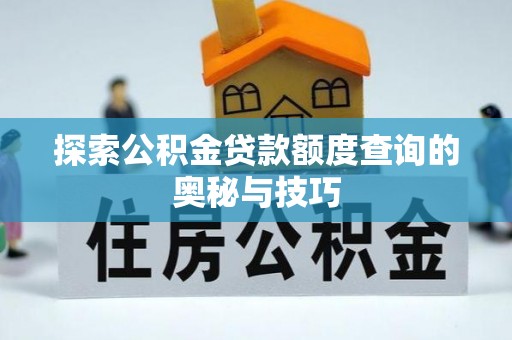 浦城探索公积金贷款额度查询的奥秘与技巧