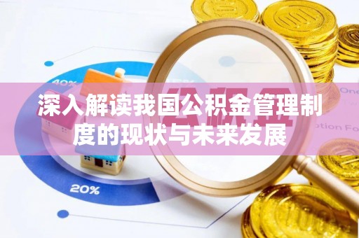 浦城深入解读我国公积金管理制度的现状与未来发展
