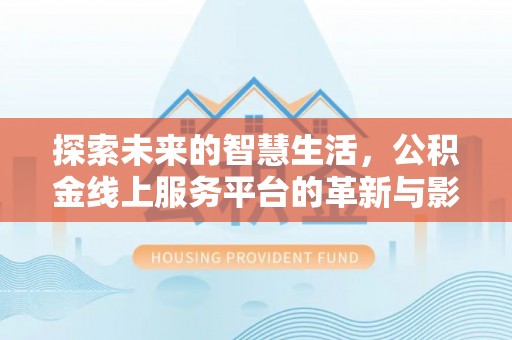 浦城探索未来的智慧生活，公积金线上服务平台的革新与影响