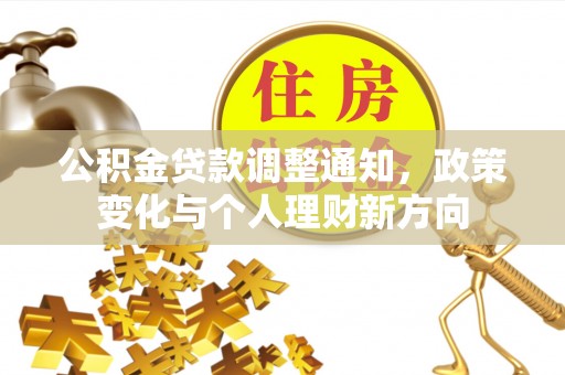 浦城公积金贷款调整通知，政策变化与个人理财新方向