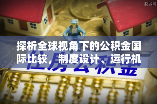 浦城探析全球视角下的公积金国际比较，制度设计、运行机制与未来趋势