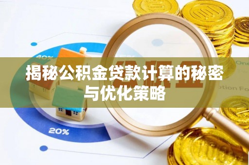 浦城揭秘公积金贷款计算的秘密与优化策略