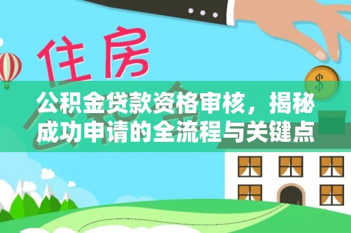 浦城公积金贷款资格审核，揭秘成功申请的全流程与关键点