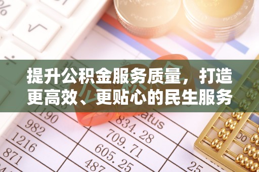 浦城提升公积金服务质量，打造更高效、更贴心的民生服务体验