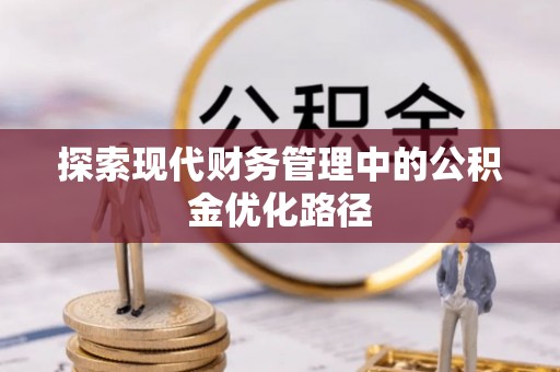 浦城探索现代财务管理中的公积金优化路径