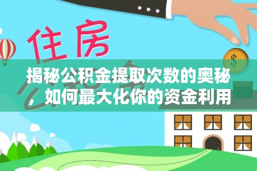 浦城揭秘公积金提取次数的奥秘，如何最大化你的资金利用？