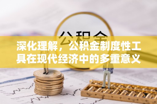 浦城深化理解，公积金制度性工具在现代经济中的多重意义