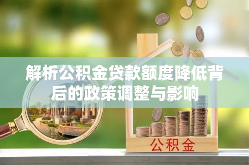 浦城解析公积金贷款额度降低背后的政策调整与影响