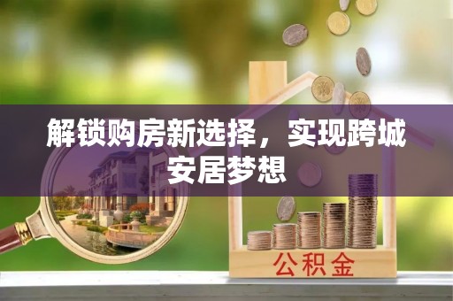 浦城解锁购房新选择，实现跨城安居梦想