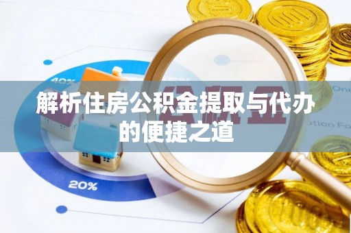 浦城解析住房公积金提取与代办的便捷之道