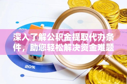 浦城深入了解公积金提取代办条件，助您轻松解决资金难题