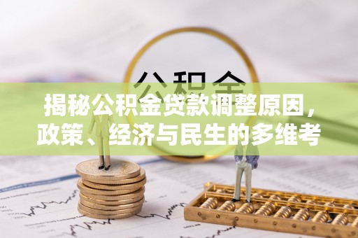 浦城揭秘公积金贷款调整原因，政策、经济与民生的多维考量