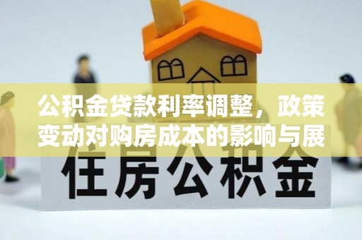 浦城公积金贷款利率调整，政策变动对购房成本的影响与展望
