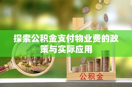 浦城探索公积金支付物业费的政策与实际应用