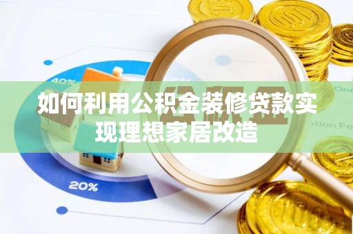 浦城如何利用公积金装修贷款实现理想家居改造