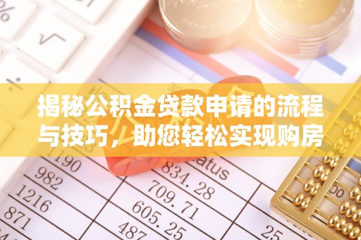 浦城揭秘公积金贷款申请的流程与技巧，助您轻松实现购房梦