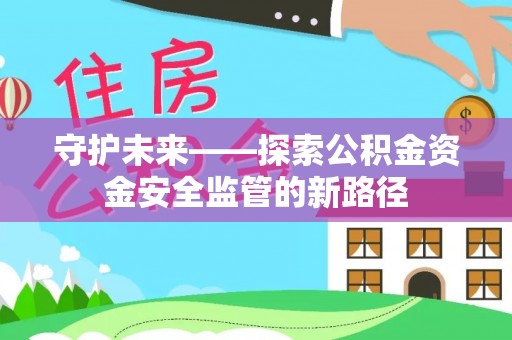 浦城守护未来——探索公积金资金安全监管的新路径