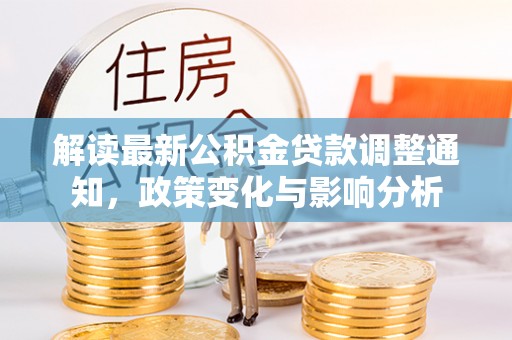 浦城解读最新公积金贷款调整通知，政策变化与影响分析