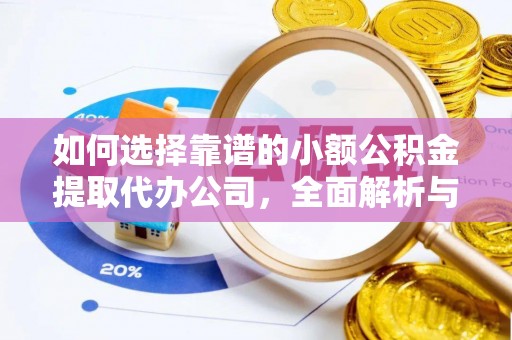浦城如何选择靠谱的小额公积金提取代办公司，全面解析与实用指南