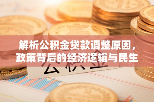 浦城解析公积金贷款调整原因，政策背后的经济逻辑与民生影响