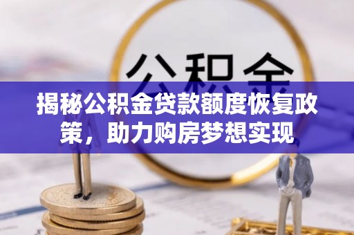 浦城揭秘公积金贷款额度恢复政策，助力购房梦想实现