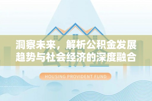 浦城洞察未来，解析公积金发展趋势与社会经济的深度融合