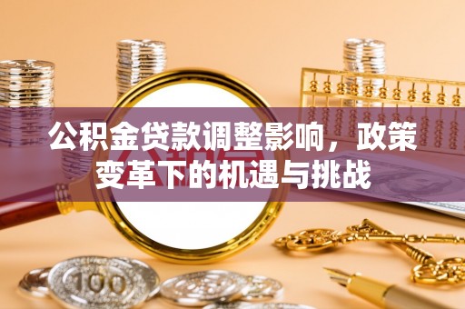 浦城公积金贷款调整影响，政策变革下的机遇与挑战