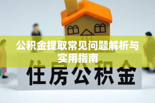 浦城公积金提取常见问题解析与实用指南