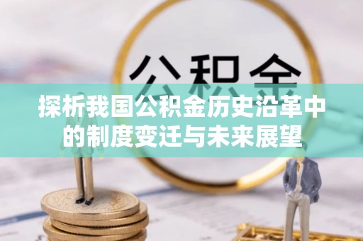 浦城探析我国公积金历史沿革中的制度变迁与未来展望