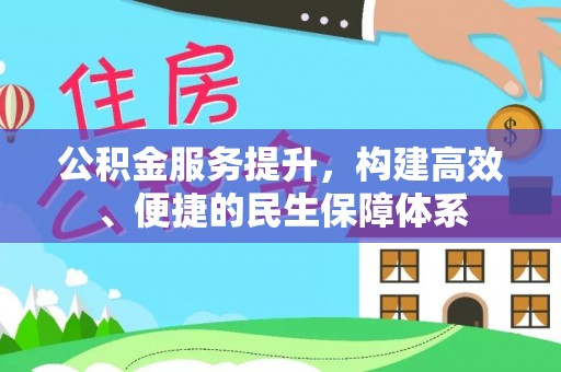 浦城公积金服务提升，构建高效、便捷的民生保障体系