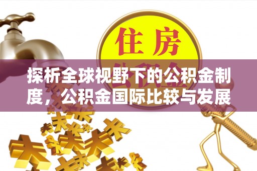 浦城探析全球视野下的公积金制度，公积金国际比较与发展趋势