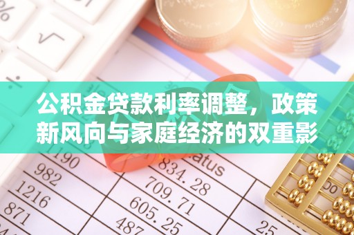 浦城公积金贷款利率调整，政策新风向与家庭经济的双重影响