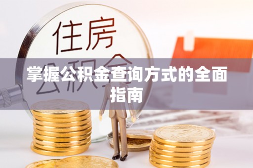 浦城掌握公积金查询方式的全面指南