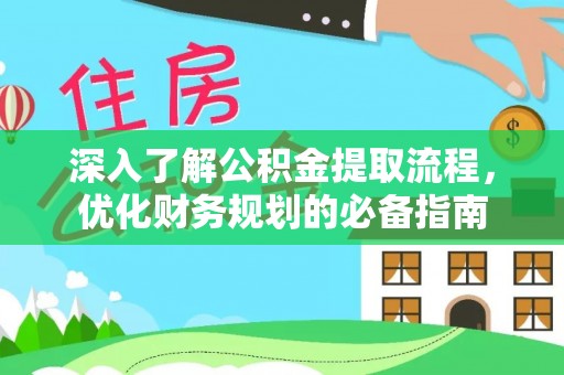 浦城深入了解公积金提取流程，优化财务规划的必备指南