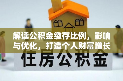 浦城解读公积金缴存比例，影响与优化，打造个人财富增长新引擎