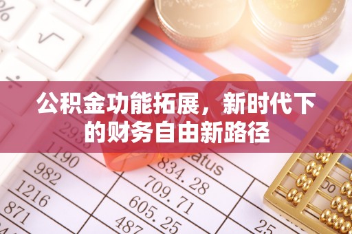 浦城公积金功能拓展，新时代下的财务自由新路径