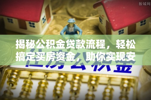 浦城揭秘公积金贷款流程，轻松搞定买房资金，助你实现安居梦想